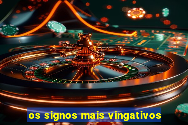 os signos mais vingativos